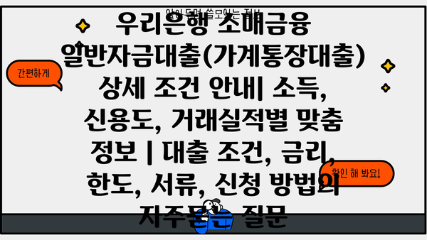 우리은행 소매금융 일반자금대출(가계통장대출) 상세 조건 안내| 소득, 신용도, 거래실적별 맞춤 정보 | 대출 조건, 금리, 한도, 서류, 신청 방법