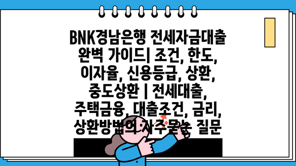 BNK경남은행 전세자금대출 완벽 가이드| 조건, 한도, 이자율, 신용등급, 상환, 중도상환 | 전세대출, 주택금융, 대출조건, 금리, 상환방법