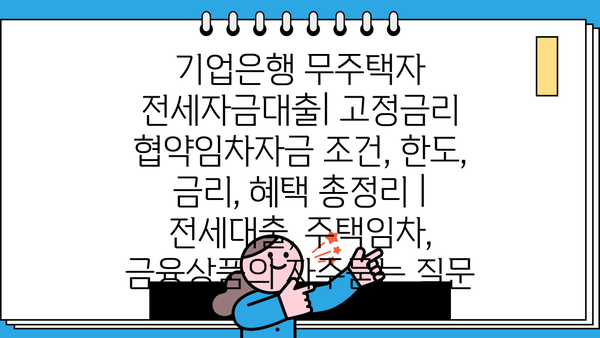 기업은행 무주택자 전세자금대출| 고정금리 협약임차자금 조건, 한도, 금리, 혜택 총정리 | 전세대출, 주택임차, 금융상품