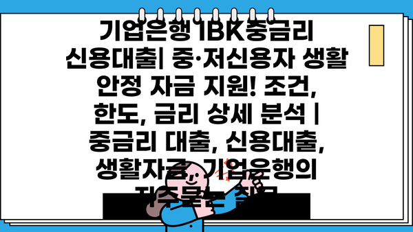 기업은행 IBK중금리 신용대출| 중·저신용자 생활 안정 자금 지원! 조건, 한도, 금리 상세 분석 | 중금리 대출, 신용대출, 생활자금, 기업은행