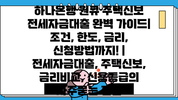 하나은행 원큐 주택신보 전세자금대출 완벽 가이드| 조건, 한도, 금리, 신청방법까지! | 전세자금대출, 주택신보, 금리비교, 신용등급