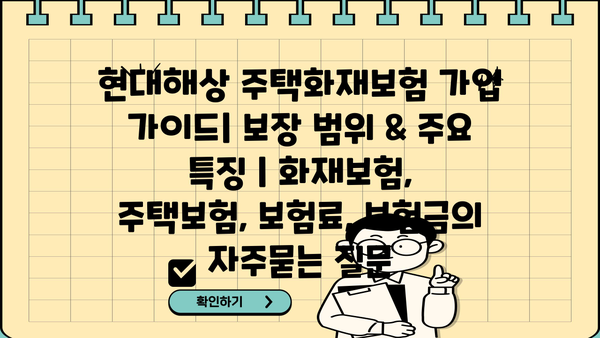 현대해상 주택화재보험 가입 가이드| 보장 범위 & 주요 특징 | 화재보험, 주택보험, 보험료, 보험금
