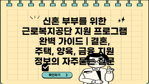 신혼 부부를 위한 근로복지공단 지원 프로그램 완벽 가이드 | 결혼, 주택, 양육, 금융 지원 정보