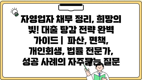 자영업자 채무 정리, 희망의 빛! 대출 탕감 전략 완벽 가이드 |  파산, 면책, 개인회생, 법률 전문가, 성공 사례