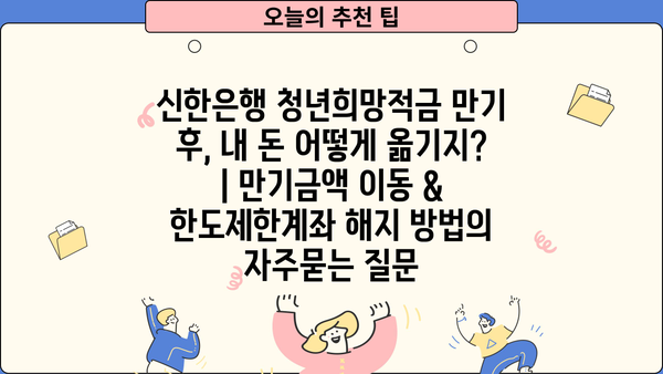 신한은행 청년희망적금 만기 후, 내 돈 어떻게 옮기지? | 만기금액 이동 & 한도제한계좌 해지 방법