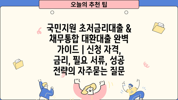 국민지원 초저금리대출 & 채무통합 대환대출 완벽 가이드 | 신청 자격, 금리, 필요 서류, 성공 전략