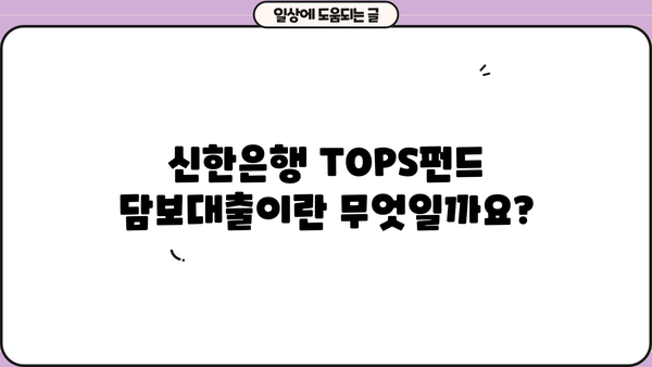 신한은행 TOPS펀드담보대출 완벽 가이드| 조건, 한도, 금리, 혜택까지 한눈에 | 신한은행, TOPS펀드, 담보대출, 대출 조건, 금리 비교