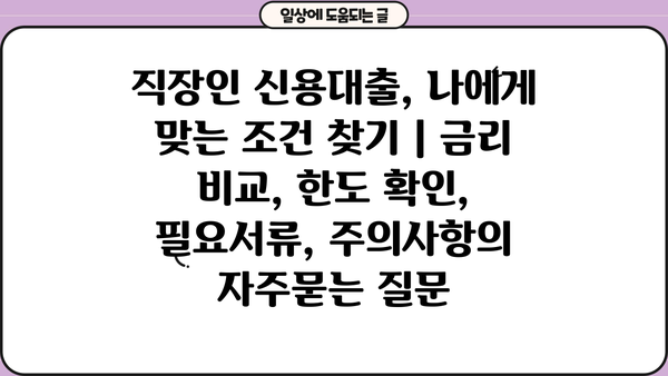 직장인 신용대출, 나에게 맞는 조건 찾기 | 금리 비교, 한도 확인, 필요서류, 주의사항