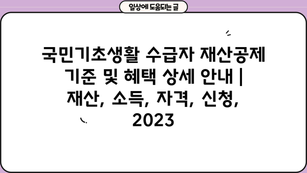 국민기초생활 수급자 재산공제 기준 및 혜택 상세 안내 | 재산, 소득, 자격, 신청, 2023