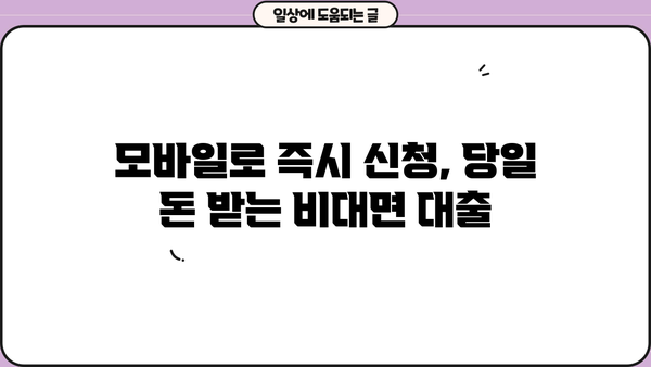 모바일 대출 당일 비대면 대출, 핵심 정보만 모았습니다! | 간편 신청, 빠른 승인, 주요 조건 비교