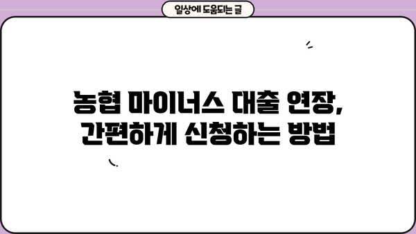 농협 마이너스 대출 연장, 어떻게 해야 하나요? | 농협, 마이너스 대출, 연장 신청, 필요 서류, 유의 사항