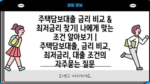 주택담보대출 금리 비교 & 최저금리 찾기| 나에게 맞는 조건 알아보기 | 주택담보대출, 금리 비교, 최저금리, 대출 조건