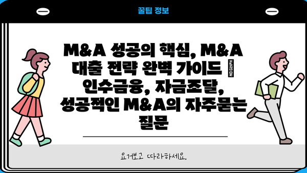 M&A 성공의 핵심, M&A 대출 전략 완벽 가이드 | 인수금융, 자금조달, 성공적인 M&A