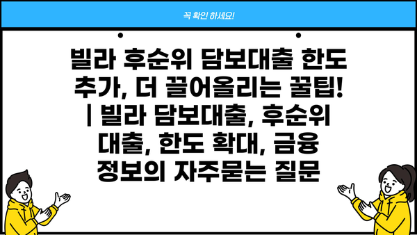 빌라 후순위 담보대출 한도 추가, 더 끌어올리는 꿀팁! | 빌라 담보대출, 후순위 대출, 한도 확대, 금융 정보