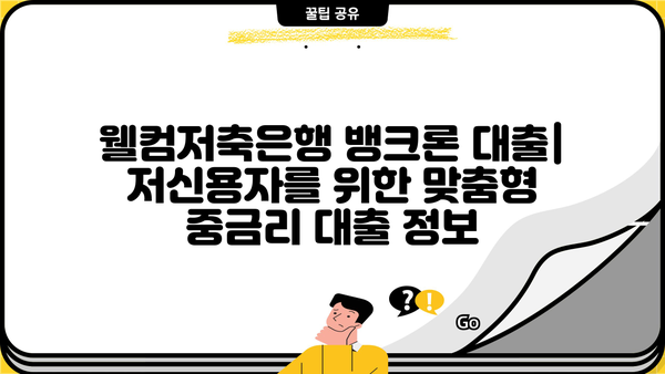 웰컴저축은행 뱅크론 대출| 저신용자를 위한 맞춤형 중금리 대출 정보 | 금리, 한도, 신청방법