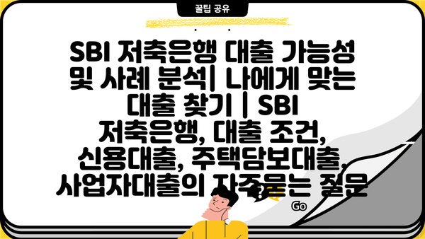 SBI 저축은행 대출 가능성 및 사례 분석| 나에게 맞는 대출 찾기 | SBI 저축은행, 대출 조건, 신용대출, 주택담보대출, 사업자대출