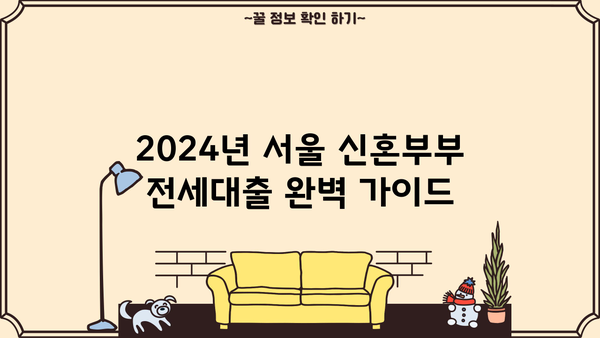 2024년 서울 신혼부부 전세대출 완벽 가이드| 필요서류, 한도, 대상 | 신혼부부, 전세자금 대출, 주택금융공사