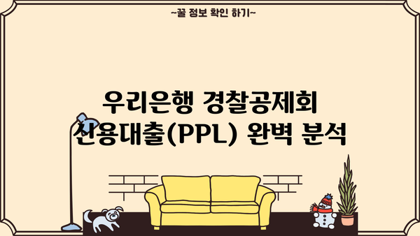 우리은행 경찰공제회 신용대출(PPL) 완벽 분석| 상품 특징, 조건, 한도, 금리, 우대혜택 총정리 | 신용대출, 금융상품 비교, 대출 조건