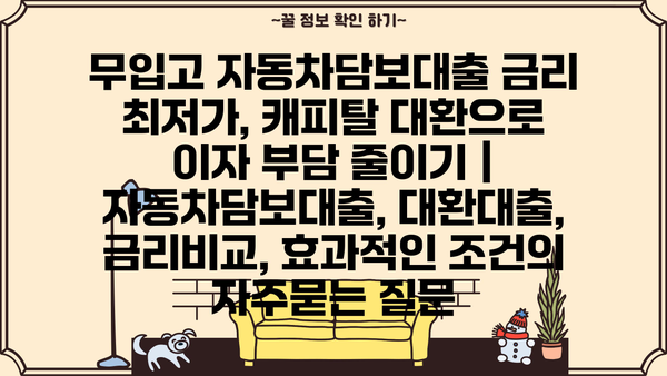 무입고 자동차담보대출 금리 최저가, 캐피탈 대환으로 이자 부담 줄이기 | 자동차담보대출, 대환대출, 금리비교, 효과적인 조건