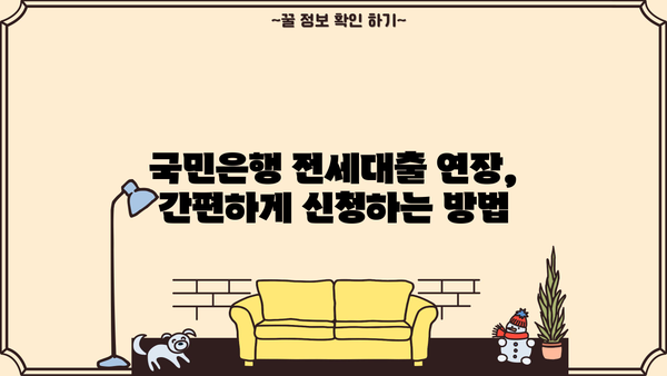 국민은행 전세대출 연장 신청, 서류 & 조건 완벽 가이드 | 전세자금대출, 연장 방법, 필요서류