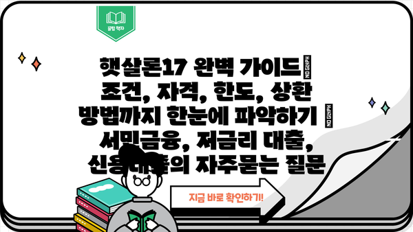 햇살론17 완벽 가이드| 조건, 자격, 한도, 상환 방법까지 한눈에 파악하기 | 서민금융, 저금리 대출, 신용대출