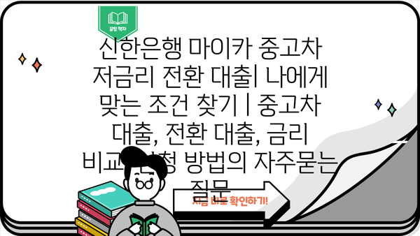 신한은행 마이카 중고차 저금리 전환 대출| 나에게 맞는 조건 찾기 | 중고차 대출, 전환 대출, 금리 비교, 신청 방법