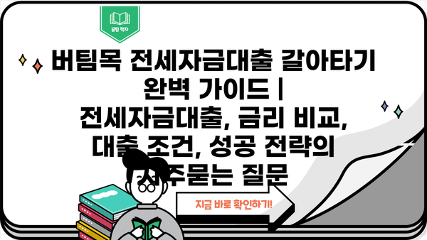 버팀목 전세자금대출 갈아타기 완벽 가이드 | 전세자금대출, 금리 비교, 대출 조건, 성공 전략