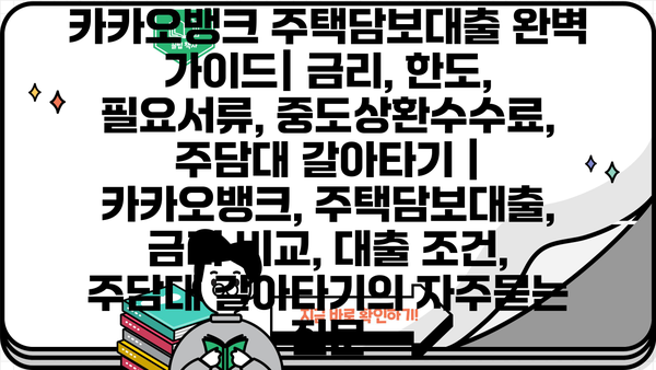 카카오뱅크 주택담보대출 완벽 가이드| 금리, 한도, 필요서류, 중도상환수수료, 주담대 갈아타기 | 카카오뱅크, 주택담보대출, 금리 비교, 대출 조건, 주담대 갈아타기