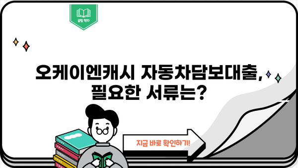 오케이엔캐시 자동차담보대출 자격조건 완벽 가이드 | 필요서류, 금리, 한도, 승인 가능성까지!