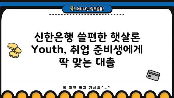 신한은행 쏠편한 햇살론 Youth 대출| 취업 준비생을 위한 안정적인 자금 지원 가이드 | 취업, 대출, 금융, 신한은행