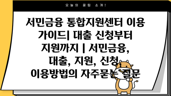 서민금융 통합지원센터 이용 가이드| 대출 신청부터 지원까지 | 서민금융, 대출, 지원, 신청, 이용방법