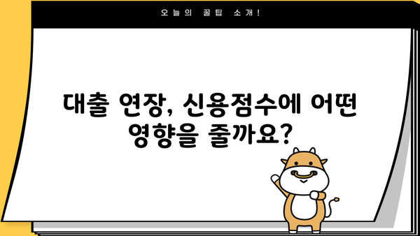 대출 연장이 신용등급에 미치는 영향 | 신용점수 변동, 대출 연장 신청 전 확인해야 할 사항