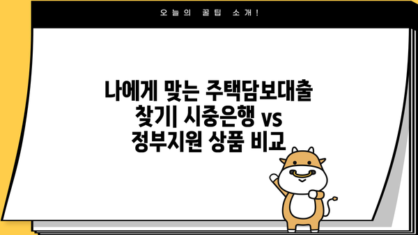 주택담보대출 비교 가이드| 시중은행 금리 & 조건, 정부지원 상품 차이점 | 주택담보대출, 금리 비교, 시중은행, 정부지원, 대출 조건