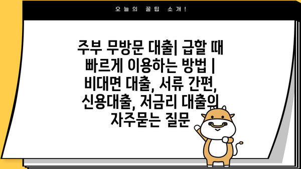 주부 무방문 대출| 급할 때 빠르게 이용하는 방법 | 비대면 대출, 서류 간편, 신용대출, 저금리 대출