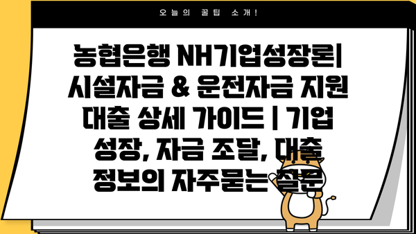 농협은행 NH기업성장론| 시설자금 & 운전자금 지원 대출 상세 가이드 | 기업 성장, 자금 조달, 대출 정보