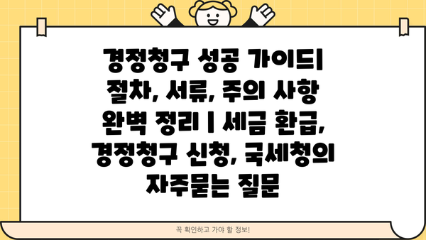경정청구 성공 가이드| 절차, 서류, 주의 사항 완벽 정리 | 세금 환급, 경정청구 신청, 국세청
