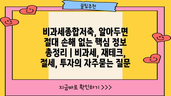 비과세종합저축, 알아두면 절대 손해 없는 핵심 정보 총정리 | 비과세, 재테크, 절세, 투자