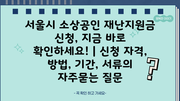 서울시 소상공인 재난지원금 신청, 지금 바로 확인하세요! | 신청 자격, 방법, 기간, 서류