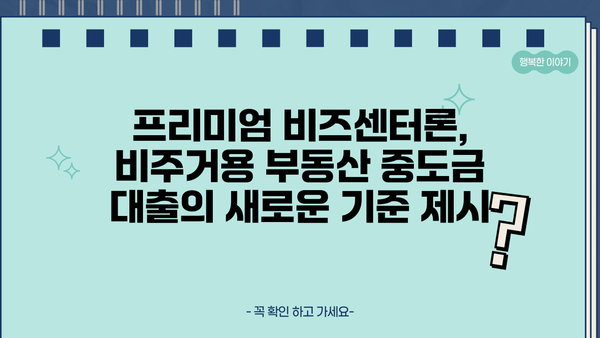 우리은행 프리미엄 비즈센터론| 비주거용 부동산 중도금 집단대출 신상품 상세 분석 | 비주거용 부동산, 중도금 대출, 부동산 투자, 금융 상품