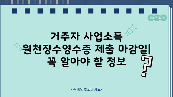 거주자 사업소득 원천징수영수증 제출 마감일| 놓치지 말아야 할 중요 정보 | 세금, 신고, 기한, 납부, 주의사항