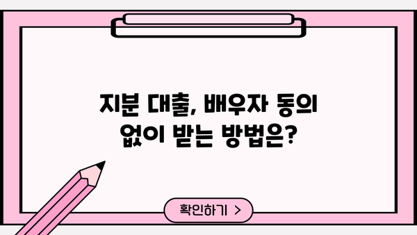 배우자 동의 없이 아파트 지분으로 주택담보대출 가능할까요? | 주택담보대출, 지분대출, 배우자 동의, 부부 공동명의