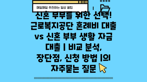 신혼 부부를 위한 선택! 근로복지공단 혼례비 대출 vs 신혼 부부 생활 자금 대출 | 비교 분석, 장단점, 신청 방법 |