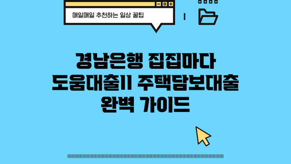 경남은행 집집마다 도움대출II(월상환액 고정형) 주택담보대출 완벽 가이드 | 한도, 금리, 중도상환수수료, 상환방법