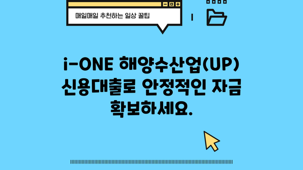 기업은행 i-ONE 해양수산업(UP) 신용대출| 안정적인 자금 조달을 위한 완벽 가이드 | 해양수산업, 기업금융, 대출 정보