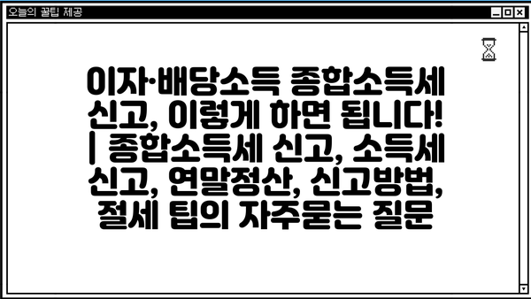 이자·배당소득 종합소득세 신고, 이렇게 하면 됩니다! | 종합소득세 신고, 소득세 신고, 연말정산, 신고방법, 절세 팁