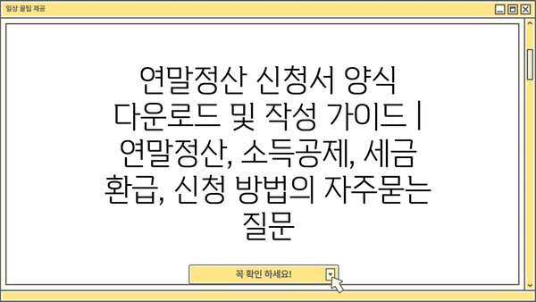 연말정산 신청서 양식 다운로드 및 작성 가이드 | 연말정산, 소득공제, 세금 환급, 신청 방법
