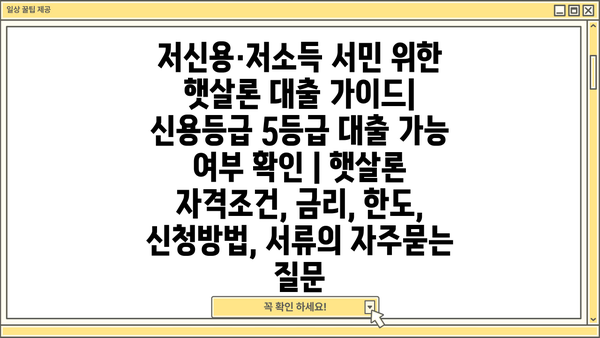 저신용·저소득 서민 위한 햇살론 대출 가이드| 신용등급 5등급 대출 가능 여부 확인 | 햇살론 자격조건, 금리, 한도, 신청방법, 서류