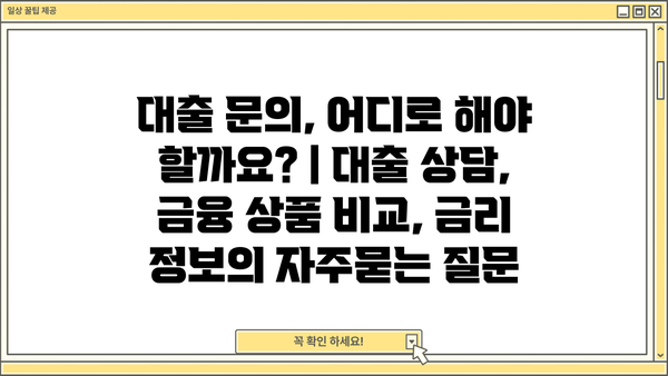 대출 문의, 어디로 해야 할까요? | 대출 상담, 금융 상품 비교, 금리 정보