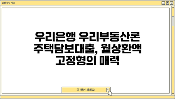 우리은행 우리부동산론| 월상환액 고정형 주택담보대출, 유리한 혜택 알아보기 | 주택담보대출, 금리, 상환방식, 비교분석