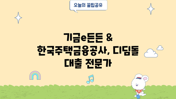 우리은행 내 집 마련 디딤돌 대출 신청 완벽 가이드| 기금e든든 & 한국주택금융공사 | 디딤돌대출, 주택담보대출, 신청방법, 서류, 조건